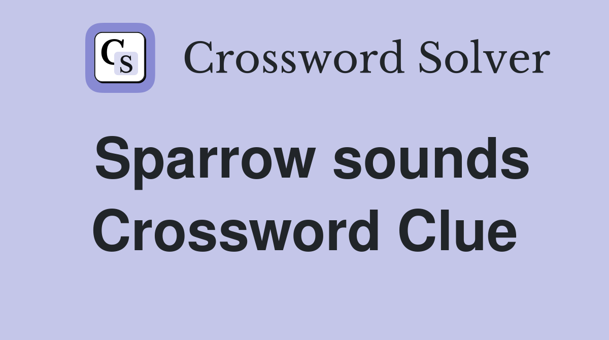 Sparrow sounds Crossword Clue