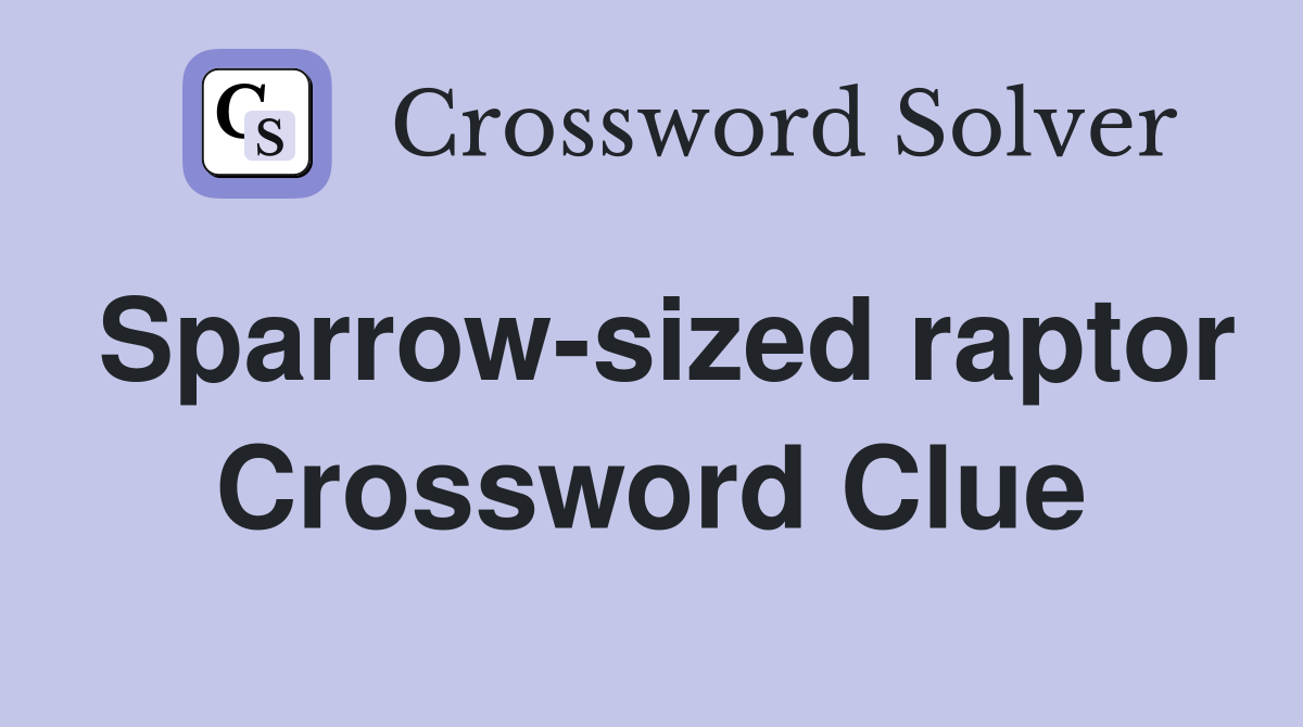 Sparrow-sized raptor Crossword Clue