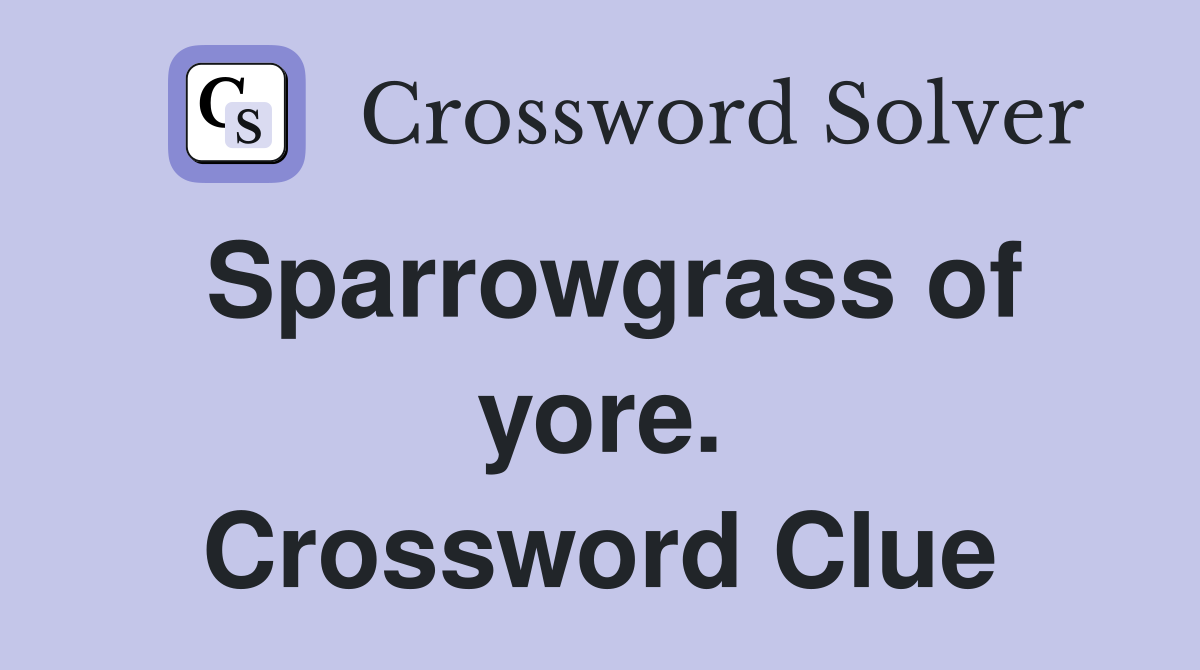 Sparrowgrass of yore. Crossword Clue