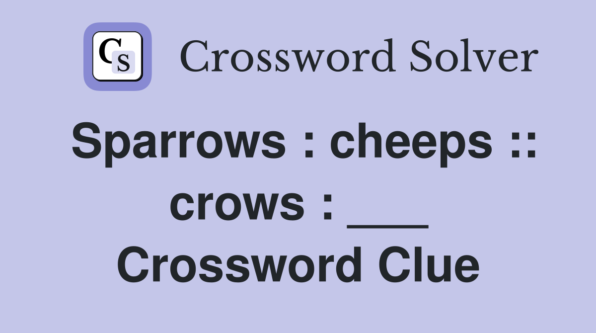 Sparrows : cheeps :: crows : ___ Crossword Clue