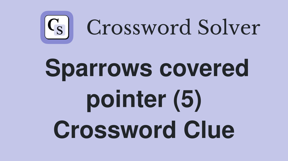 Sparrows covered pointer (5) Crossword Clue