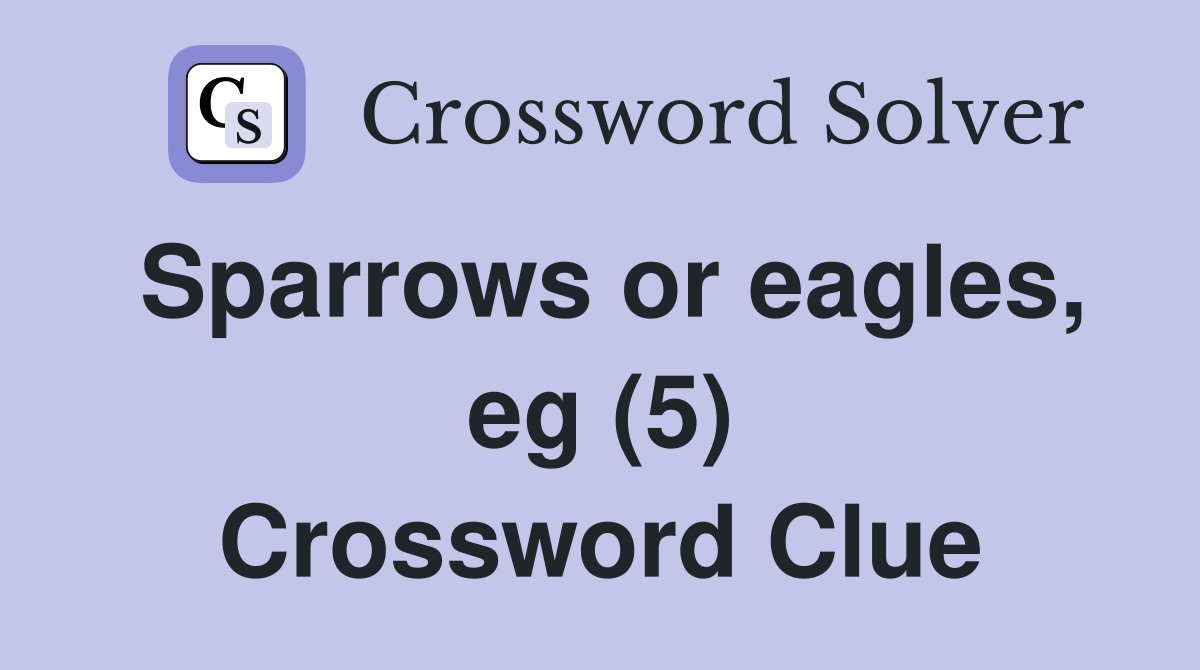 Sparrows or eagles, eg (5) Crossword Clue