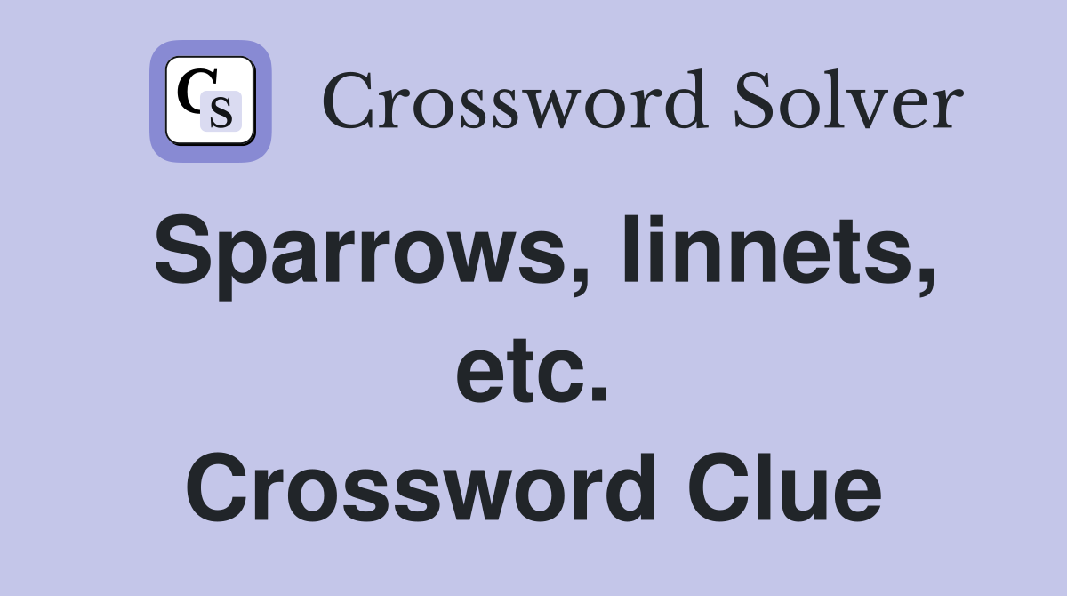 Sparrows, linnets, etc. Crossword Clue