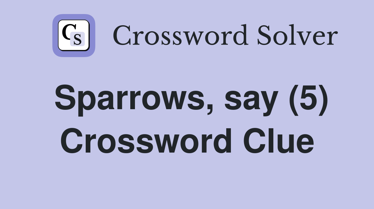 Sparrows, say (5) Crossword Clue