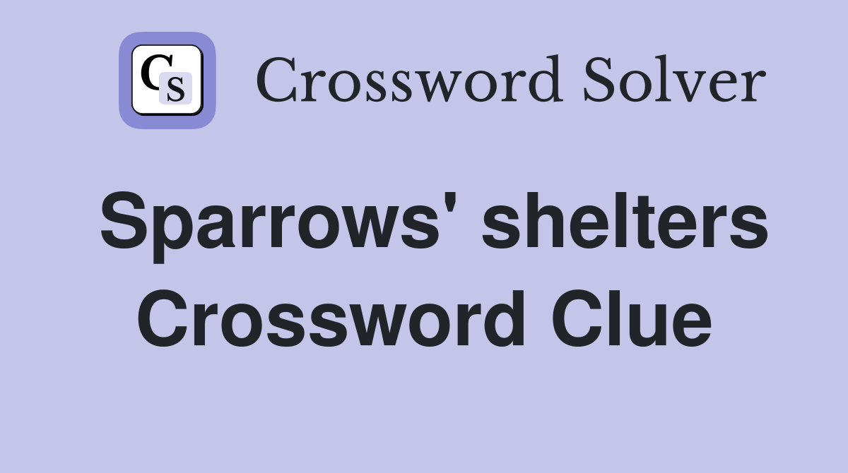 Sparrows' shelters Crossword Clue