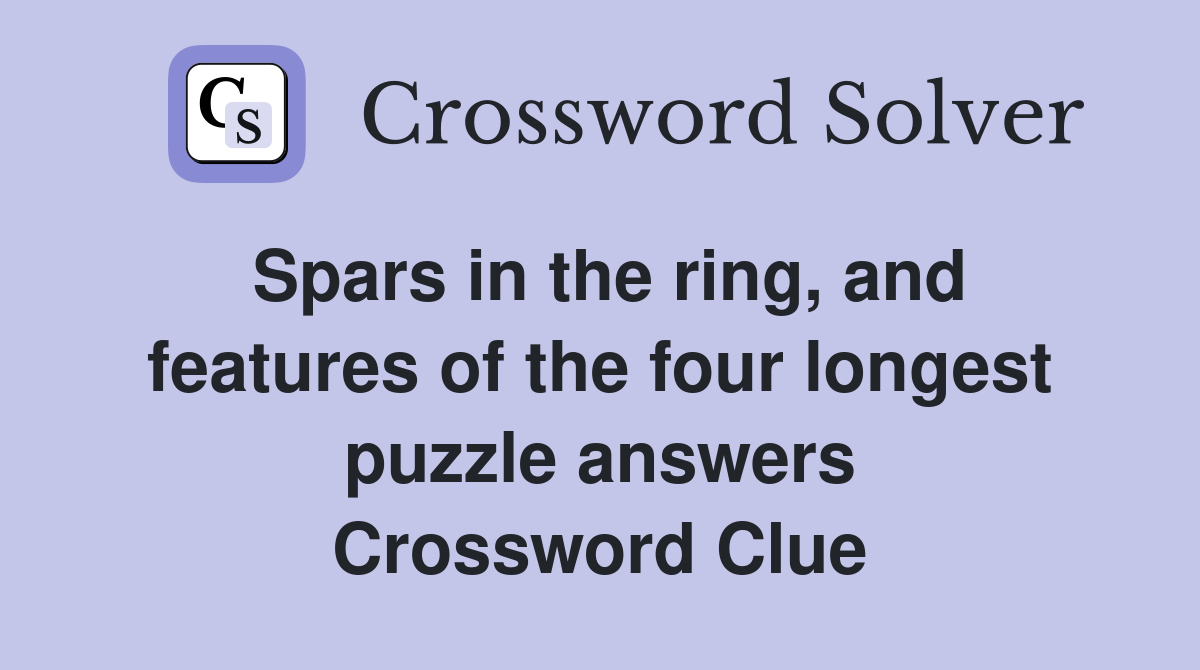 Spars in the ring, and features of the four longest puzzle answers Crossword Clue