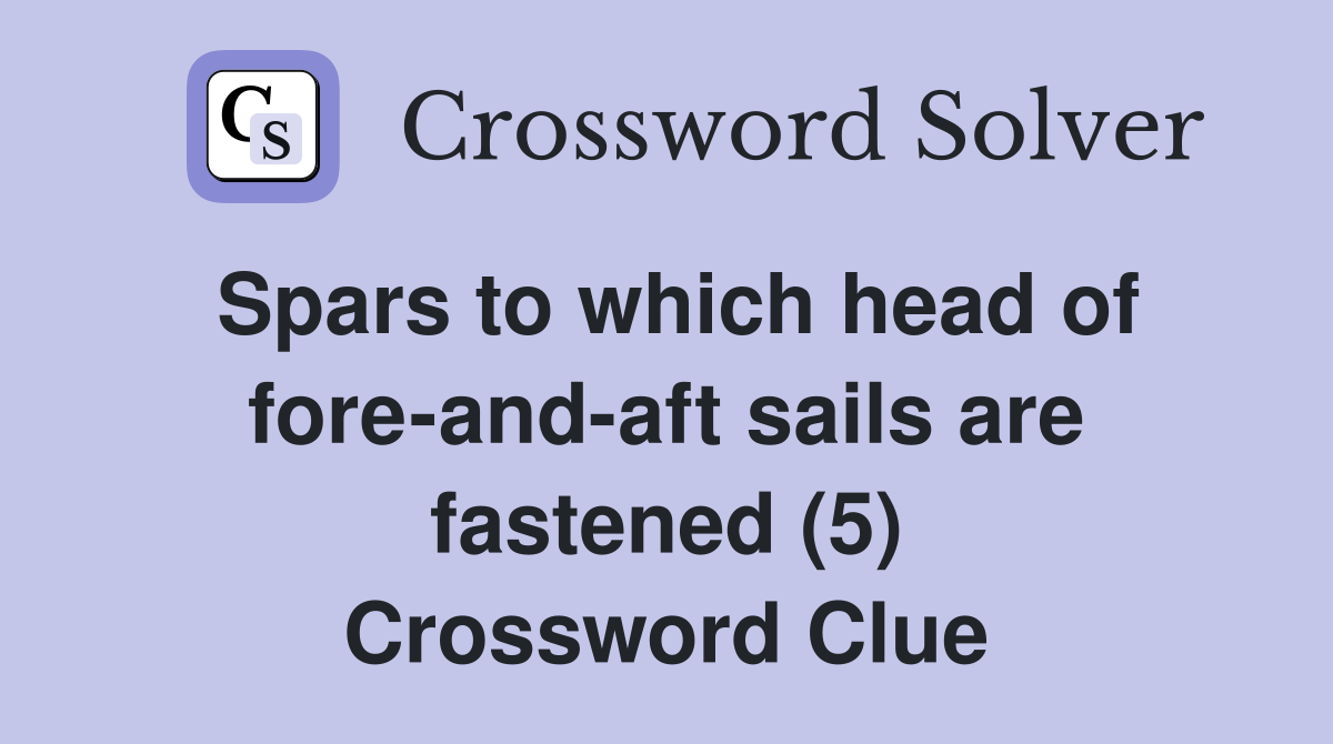 Spars to which head of fore-and-aft sails are fastened (5) Crossword Clue