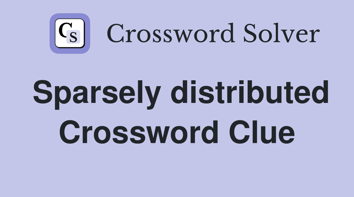 Sparsely distributed Crossword Clue