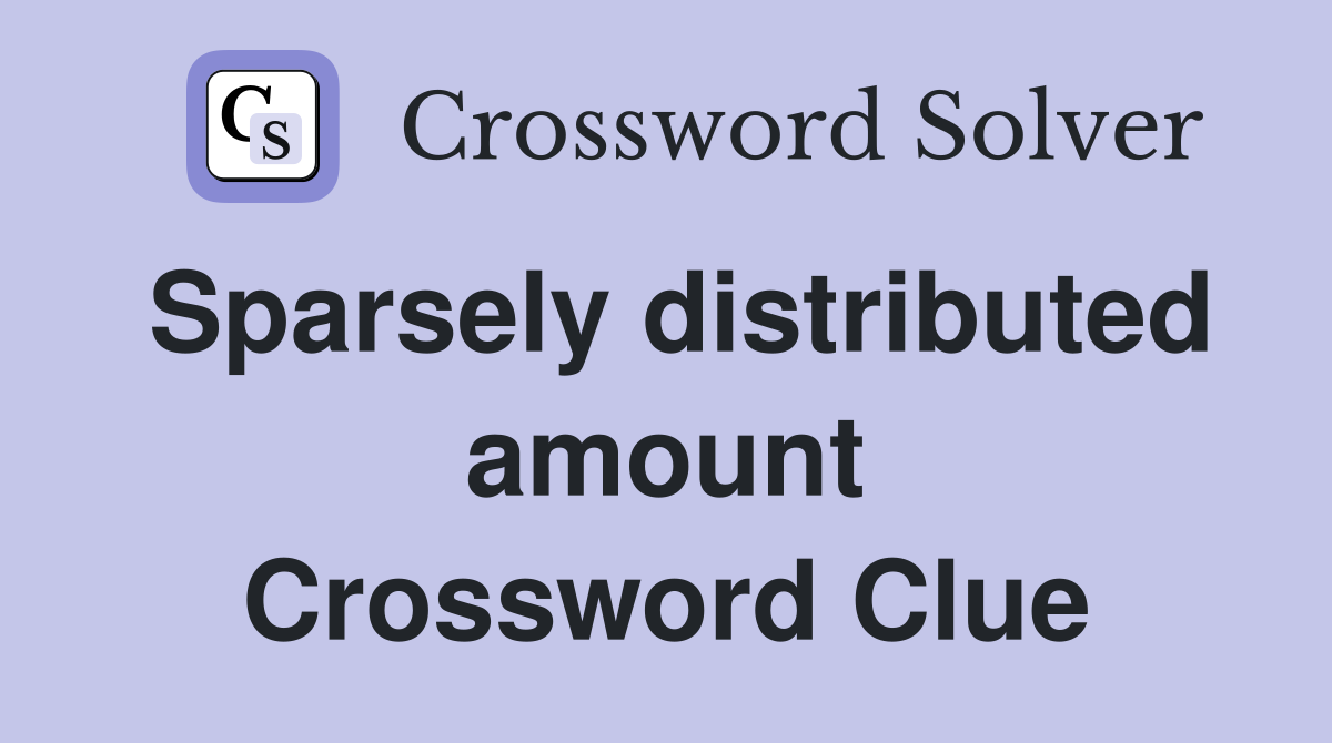 Sparsely distributed amount Crossword Clue