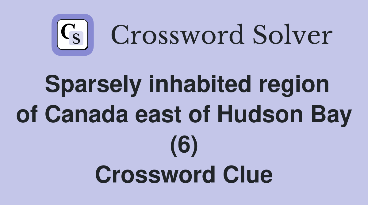 Sparsely inhabited region of Canada east of Hudson Bay (6) Crossword Clue