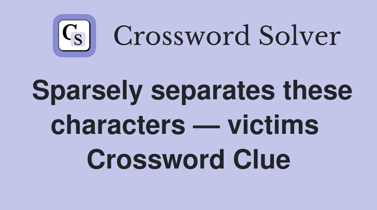 Sparsely separates these characters — victims  Crossword Clue