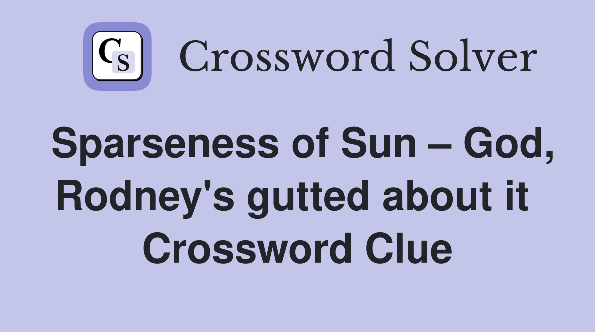 Sparseness of Sun – God, Rodney's gutted about it  Crossword Clue