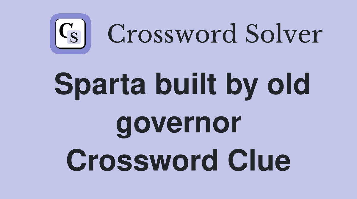 Sparta built by old governor Crossword Clue