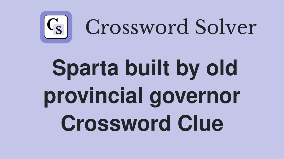 Sparta built by old provincial governor Crossword Clue
