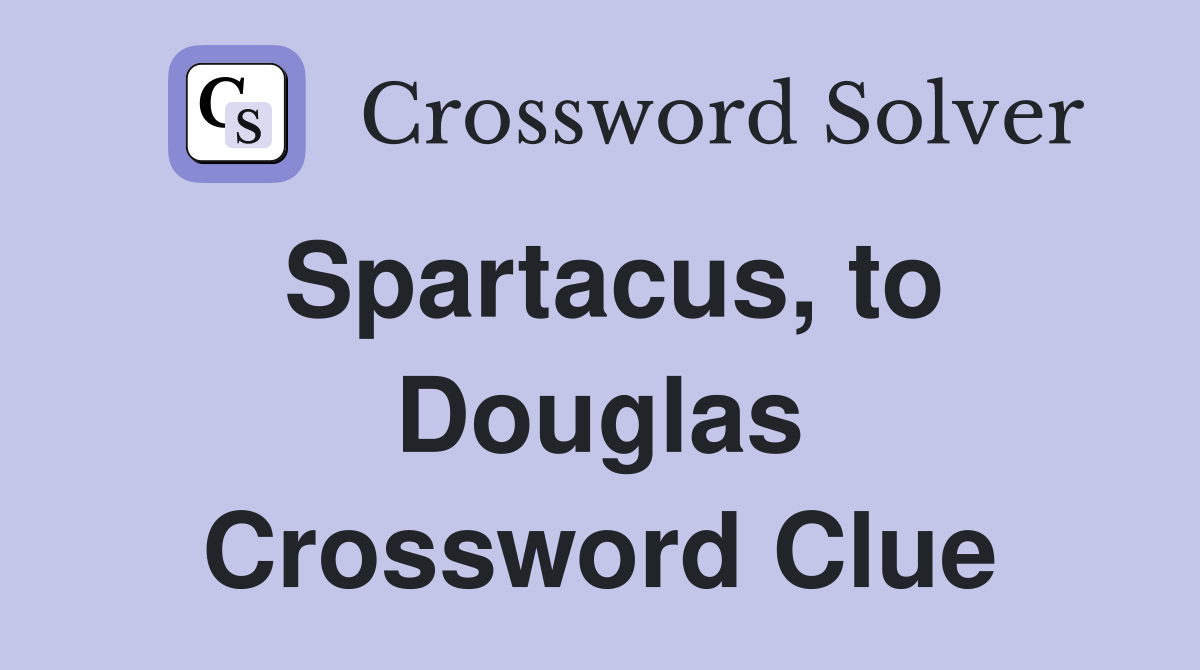 Spartacus, to Douglas Crossword Clue