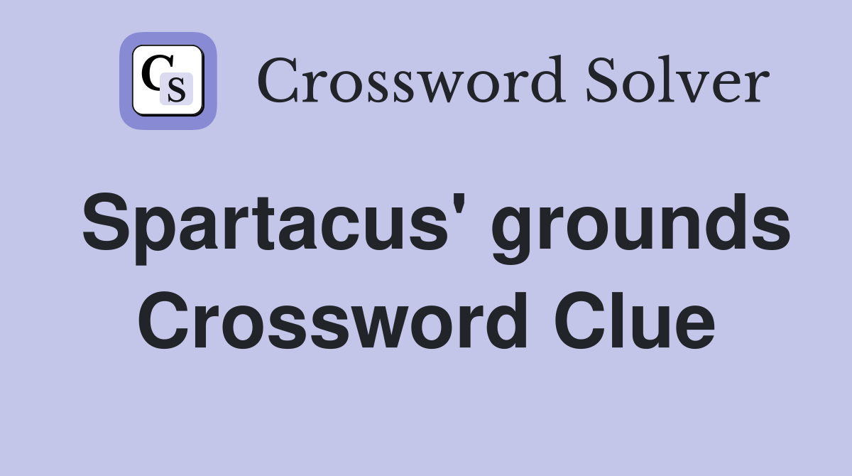 Spartacus' grounds Crossword Clue