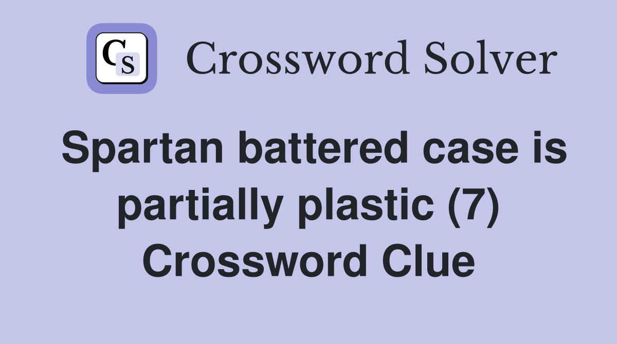 Spartan battered case is partially plastic (7) Crossword Clue