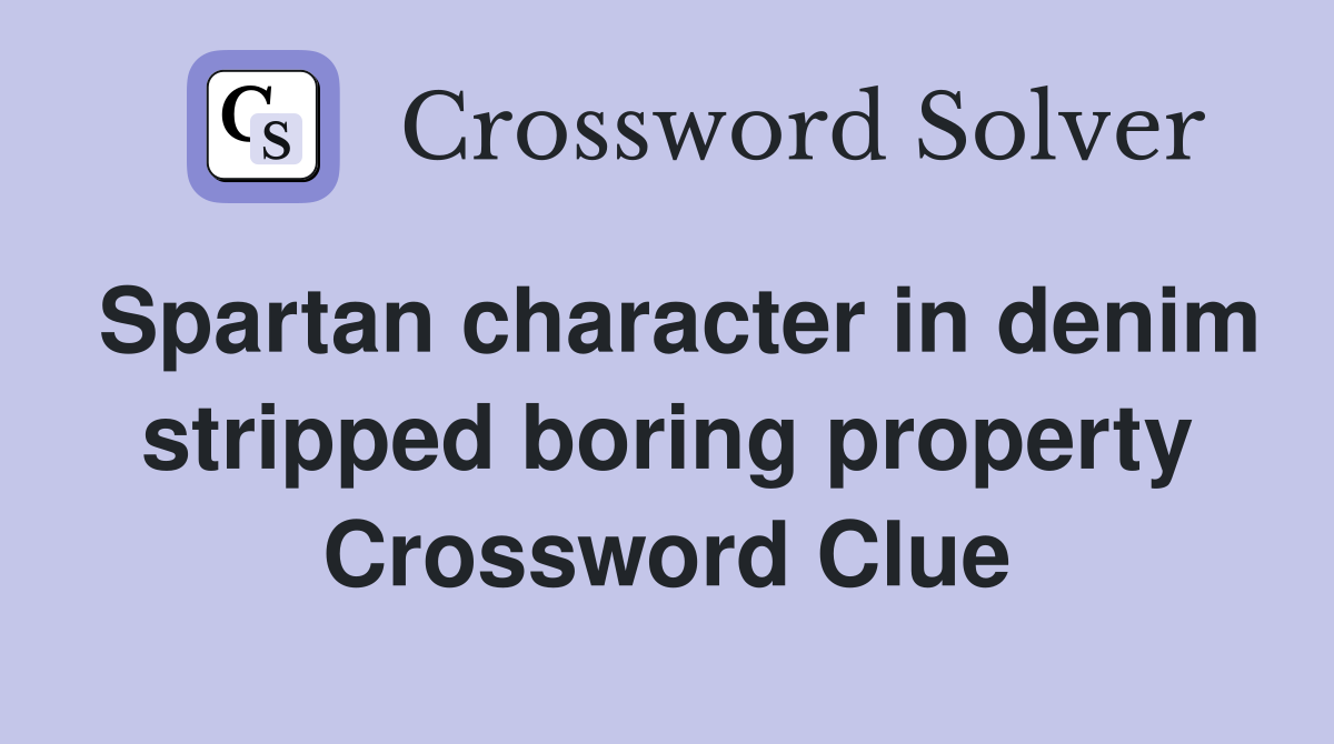 Spartan character in denim stripped boring property Crossword Clue