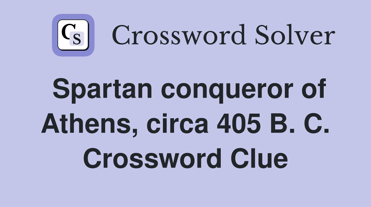 Spartan conqueror of Athens, circa 405 B. C. Crossword Clue