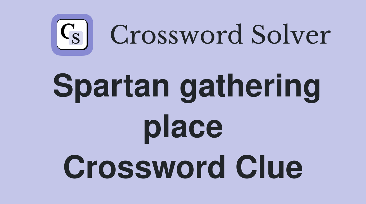 Spartan gathering place Crossword Clue
