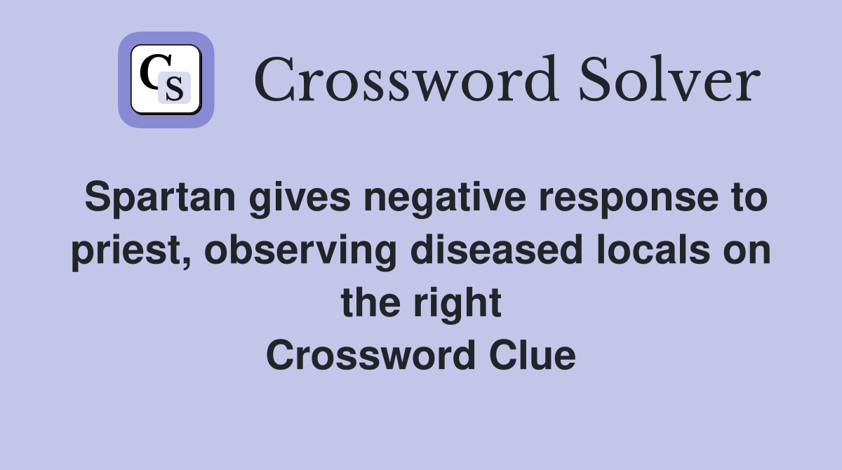 Spartan gives negative response to priest, observing diseased locals on the right Crossword Clue