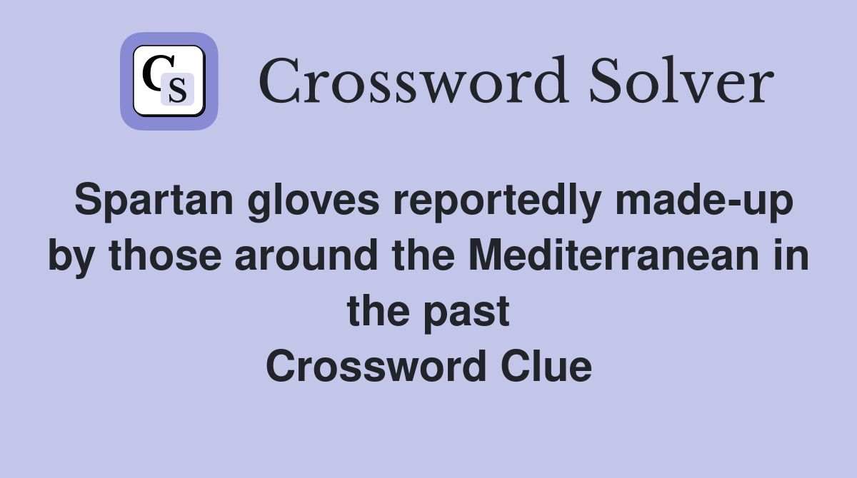 Spartan gloves reportedly made-up by those around the Mediterranean in the past Crossword Clue