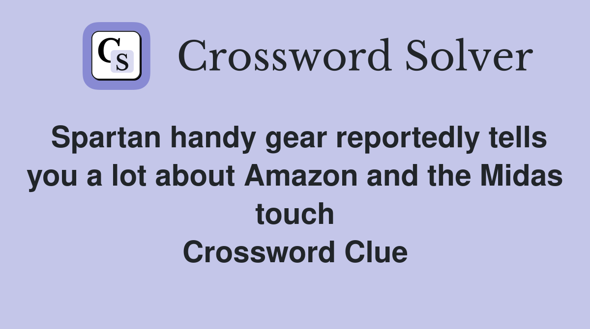 Spartan handy gear reportedly tells you a lot about Amazon and the Midas touch Crossword Clue