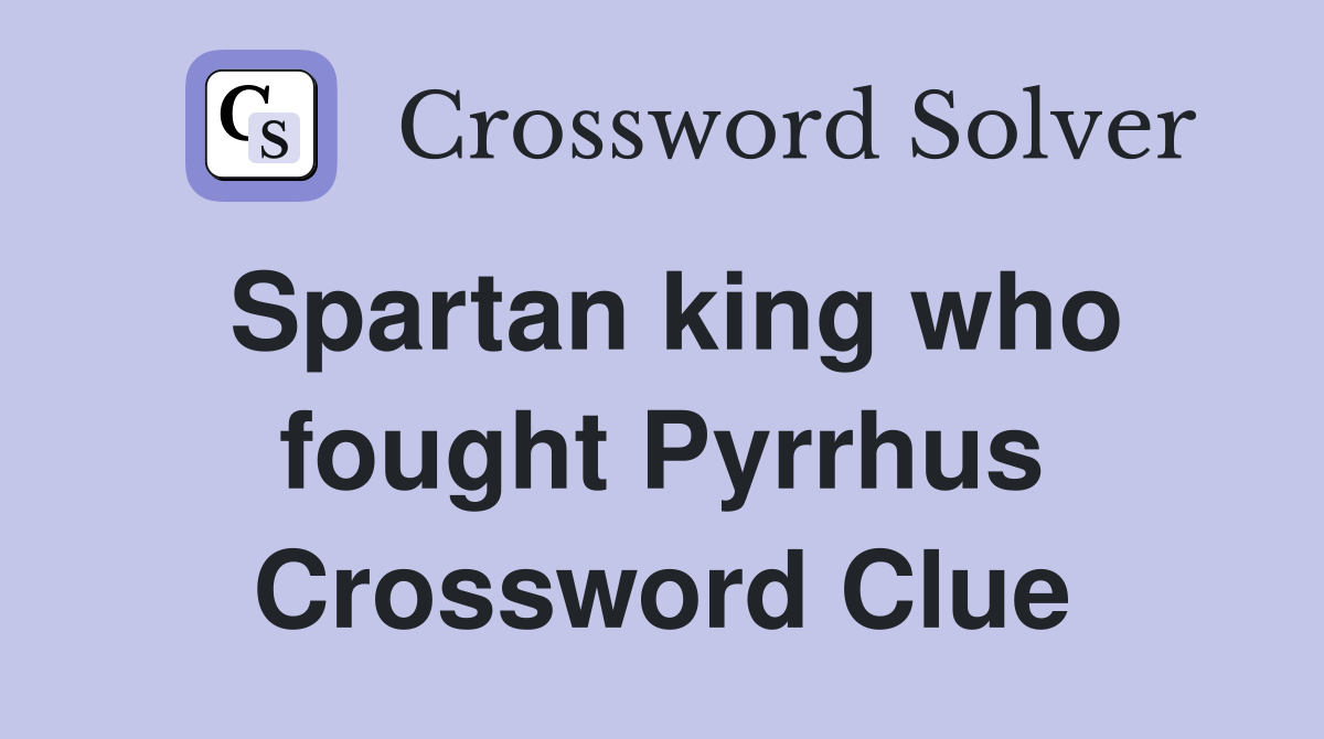 Spartan king who fought Pyrrhus Crossword Clue