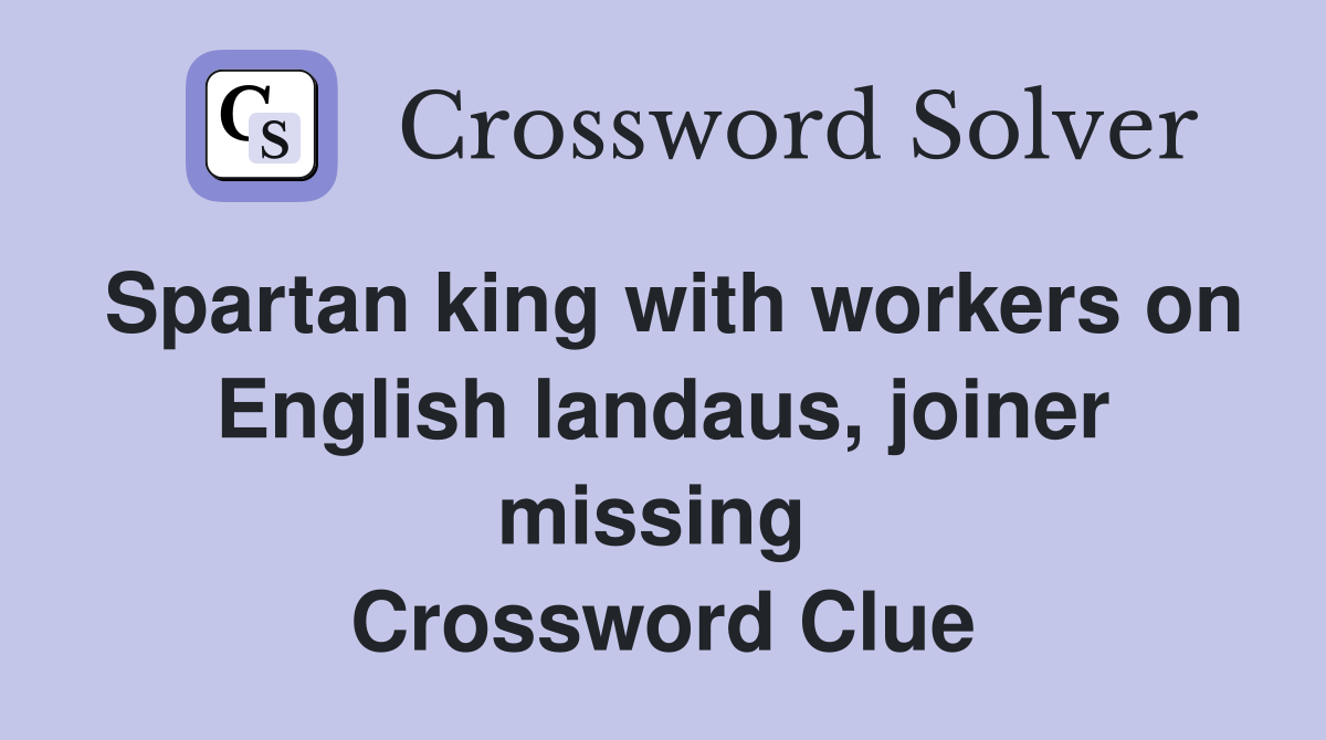 Spartan king with workers on English landaus, joiner missing  Crossword Clue