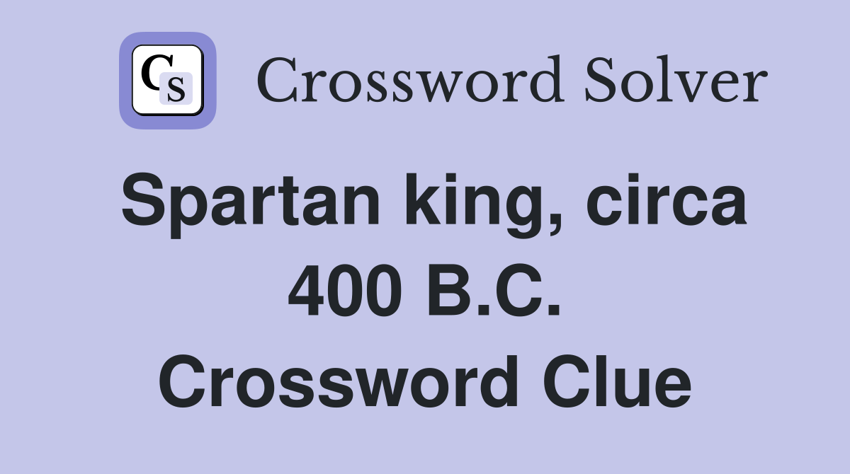 Spartan king, circa 400 B.C. Crossword Clue