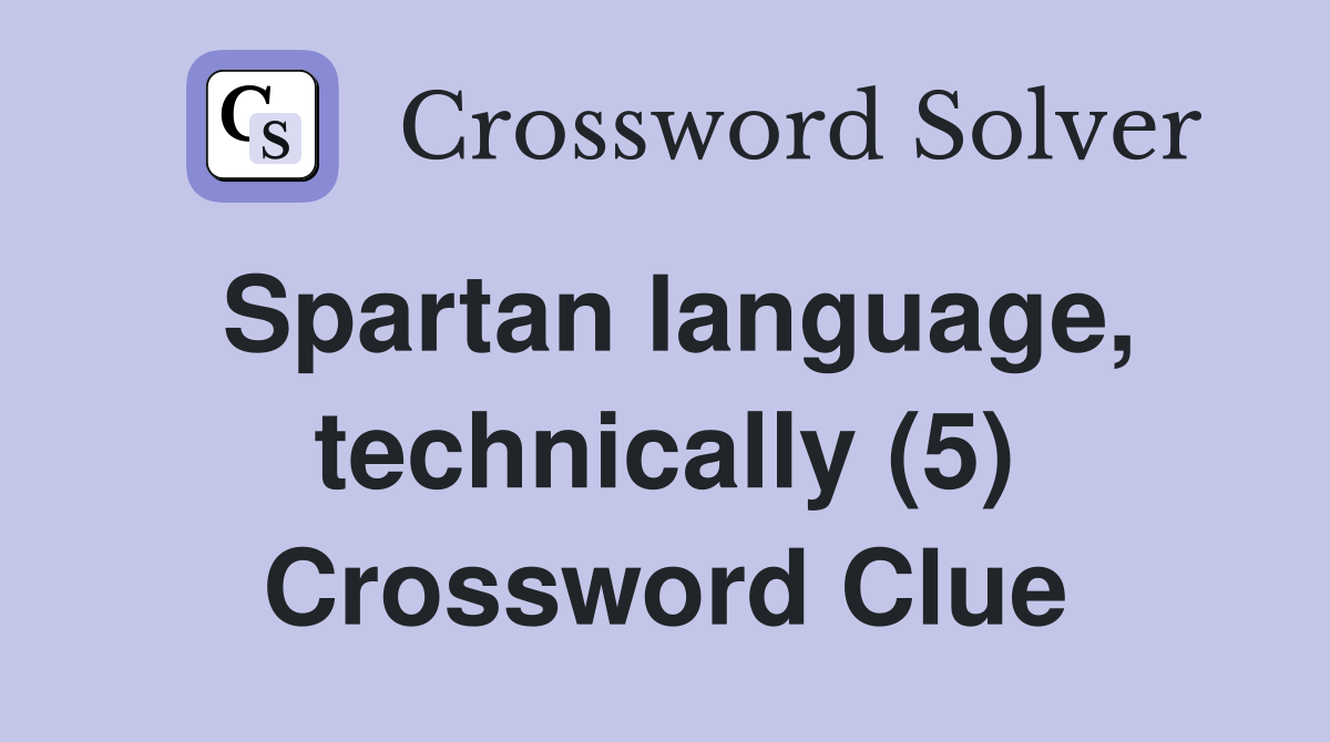 Spartan language, technically (5) Crossword Clue
