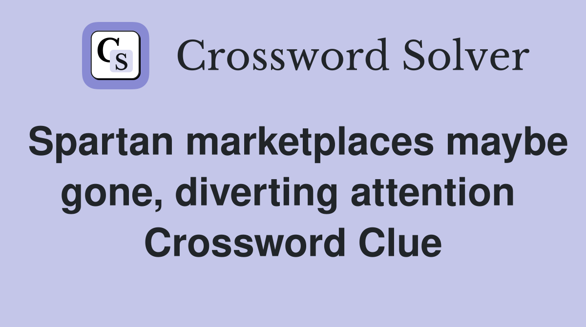 Spartan marketplaces maybe gone, diverting attention  Crossword Clue