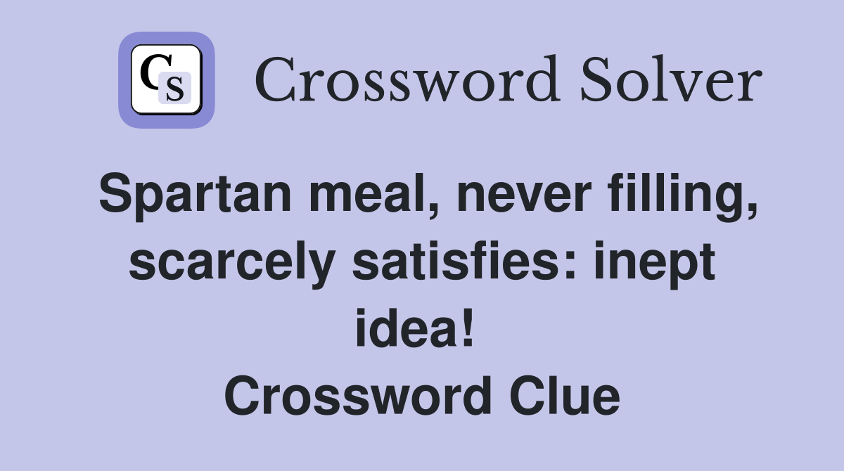 Spartan meal, never filling, scarcely satisfies: inept idea!  Crossword Clue