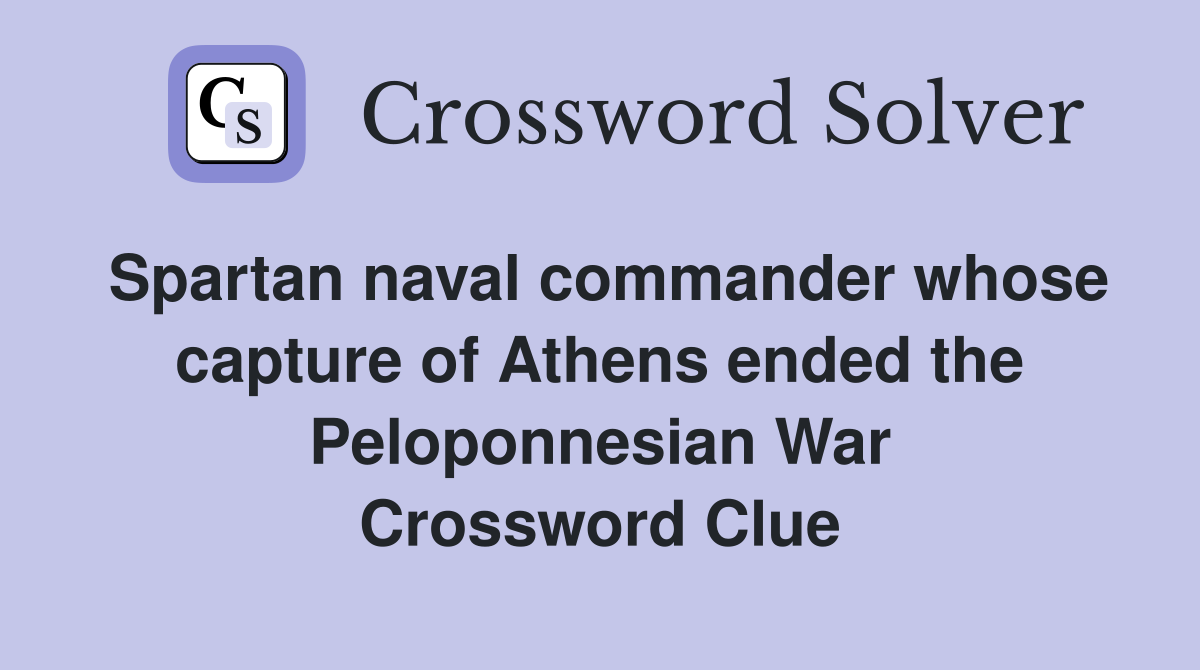 Spartan naval commander whose capture of Athens ended the Peloponnesian War Crossword Clue