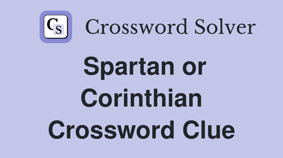 Spartan or Corinthian Crossword Clue