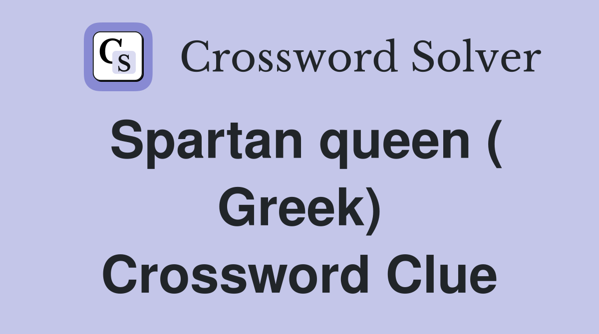Spartan queen ( Greek) Crossword Clue