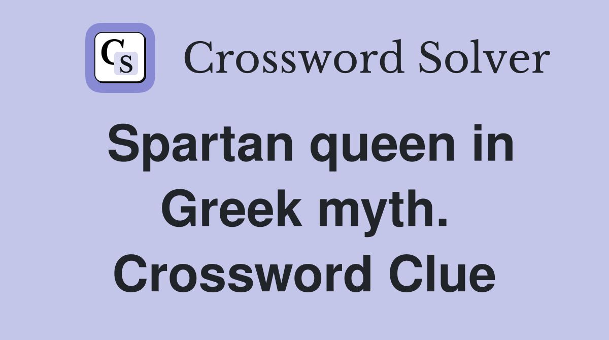 Spartan queen in Greek myth. Crossword Clue