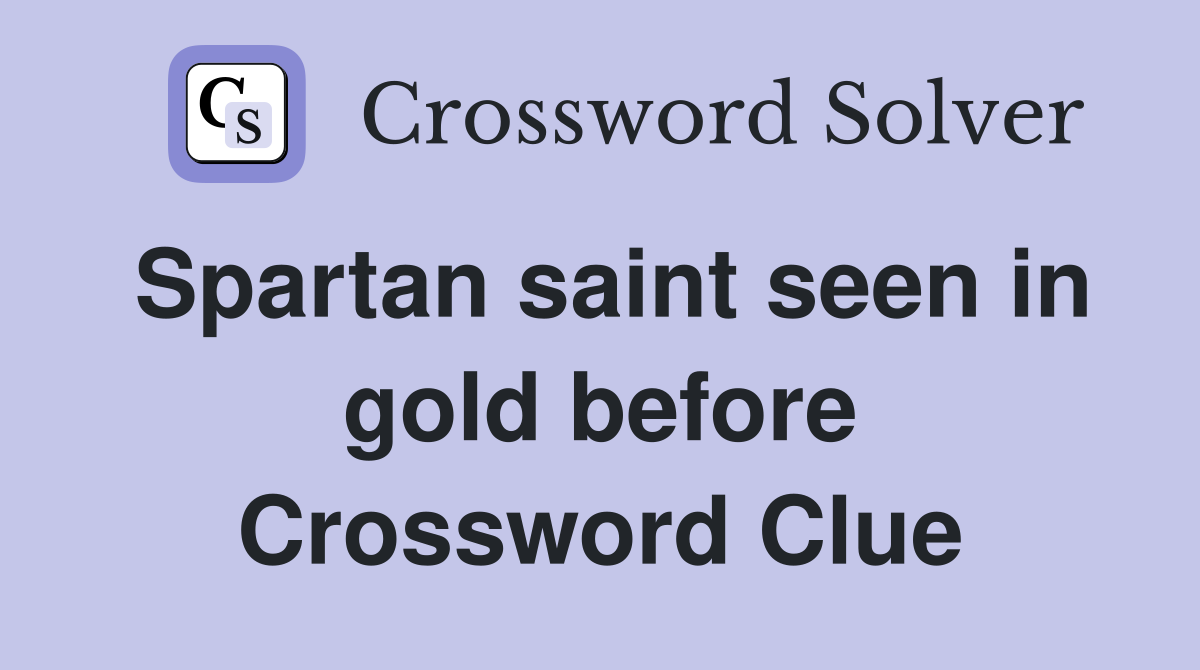 Spartan saint seen in gold before Crossword Clue