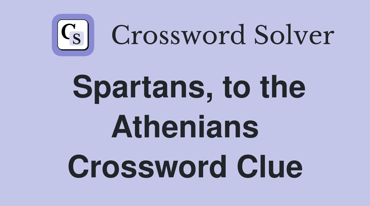 Spartans, to the Athenians Crossword Clue