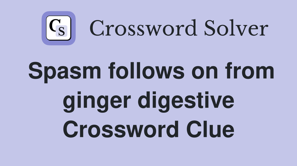 Spasm follows on from ginger digestive Crossword Clue
