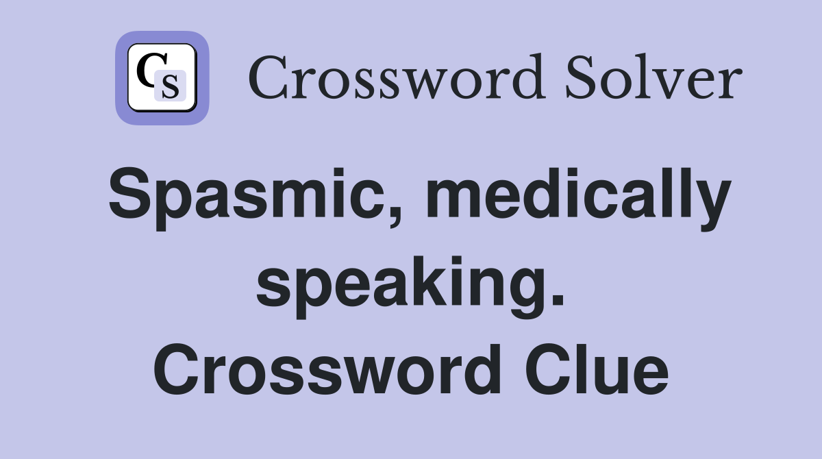 Spasmic, medically speaking. Crossword Clue