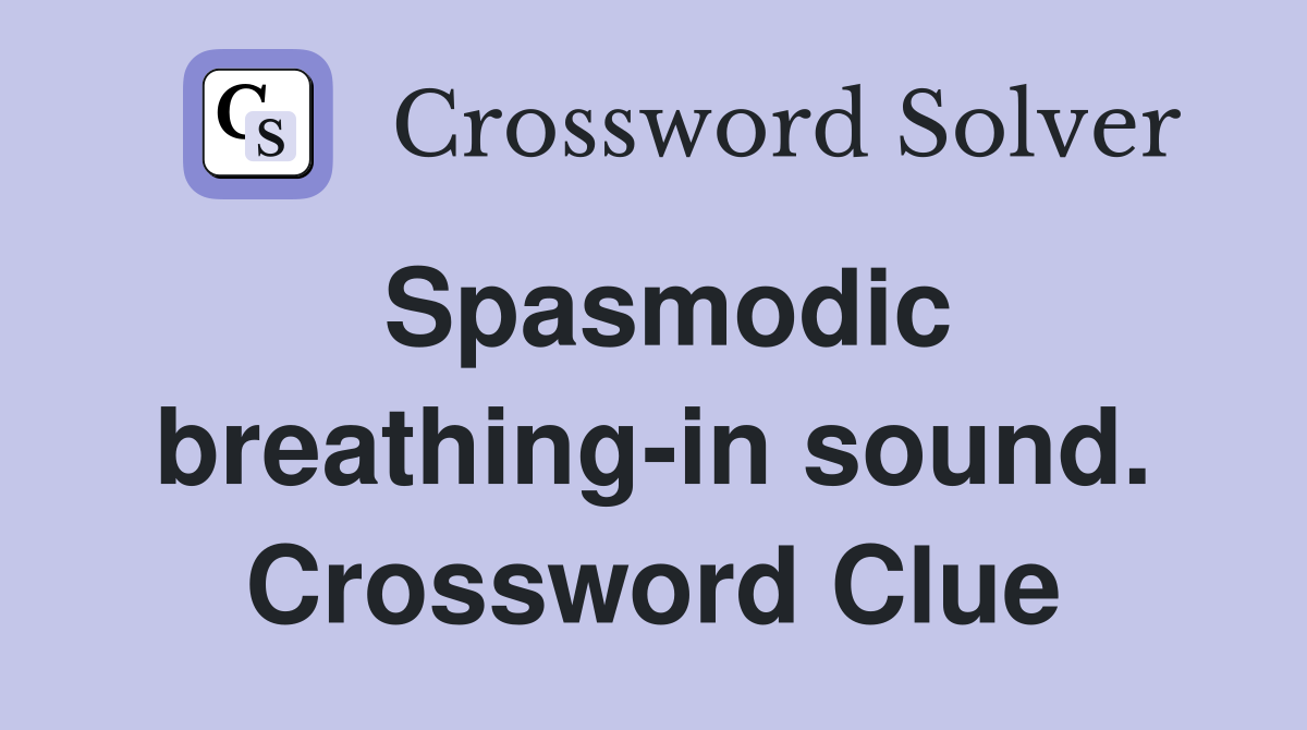 Spasmodic breathing-in sound. Crossword Clue