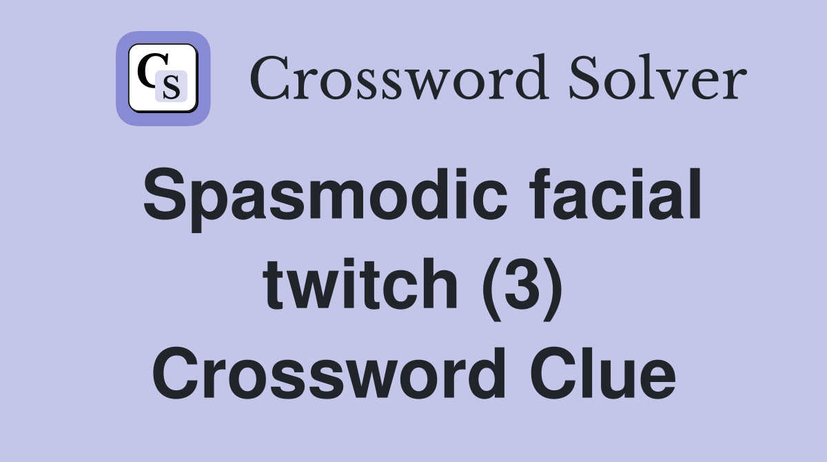 Spasmodic facial twitch (3) Crossword Clue