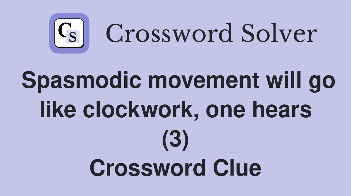 Spasmodic movement will go like clockwork, one hears (3) Crossword Clue