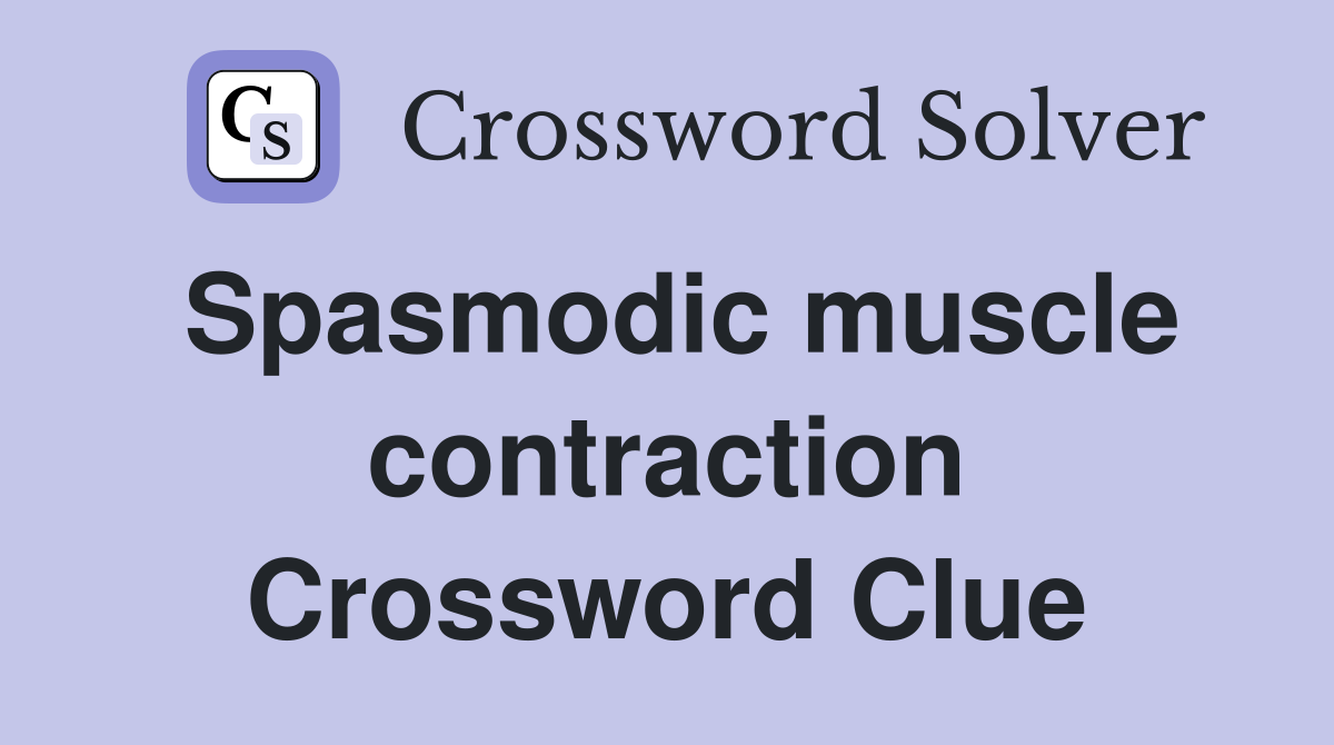 Spasmodic muscle contraction Crossword Clue