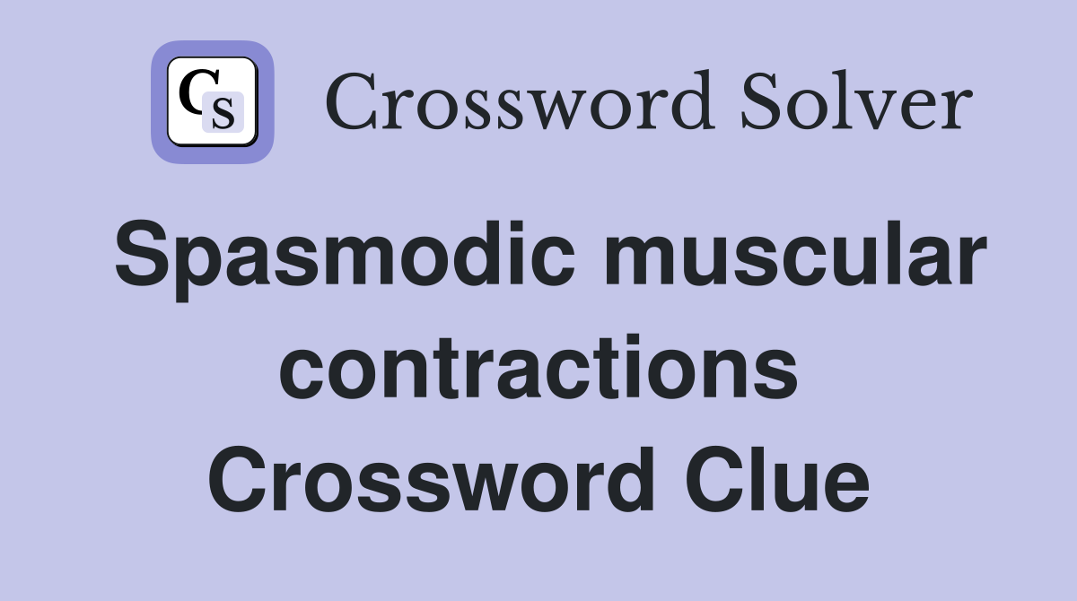 Spasmodic muscular contractions Crossword Clue