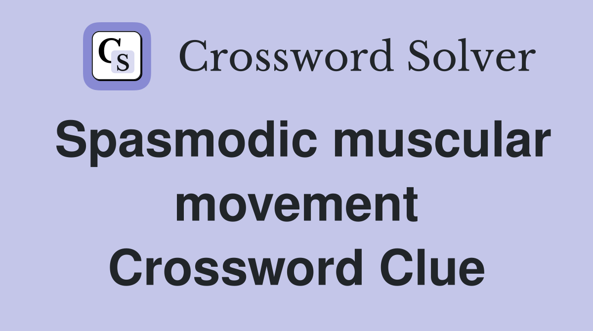 Spasmodic muscular movement Crossword Clue
