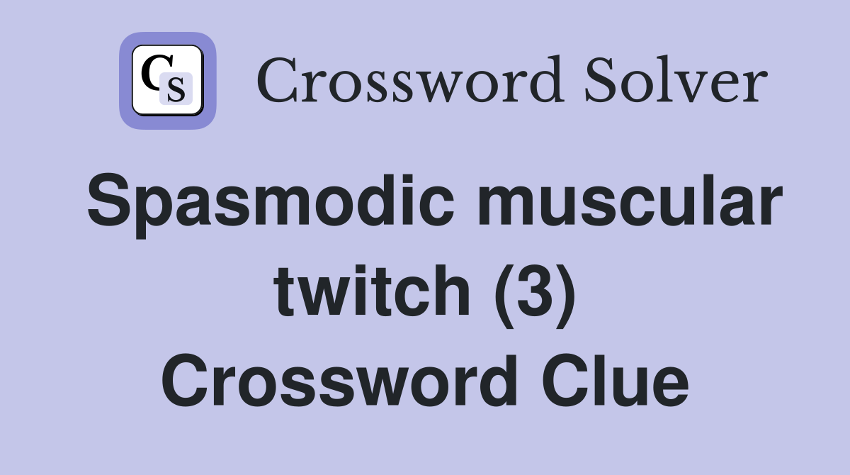 Spasmodic muscular twitch (3) Crossword Clue