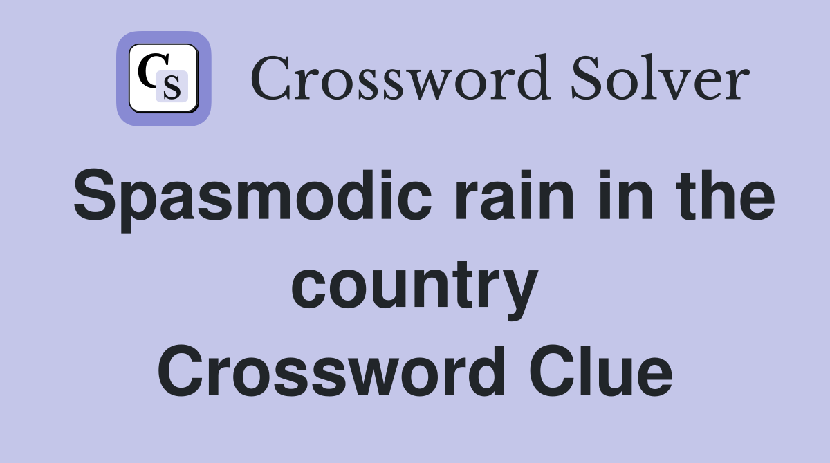 Spasmodic rain in the country Crossword Clue