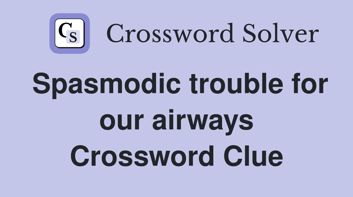 Spasmodic trouble for our airways Crossword Clue